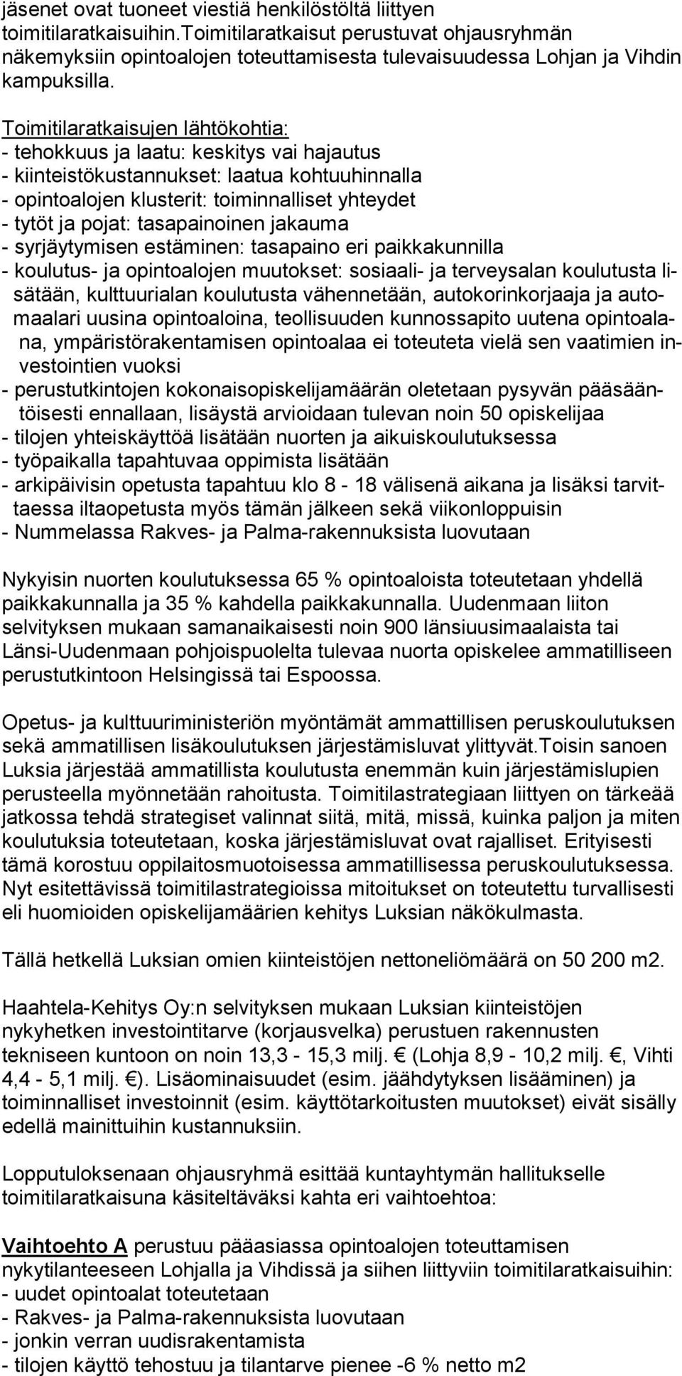 Toimitilaratkaisujen lähtökohtia: - tehokkuus ja laatu: keskitys vai hajautus - kiinteistökustannukset: laatua kohtuuhinnalla - opintoalojen klusterit: toiminnalliset yhteydet - tytöt ja pojat: