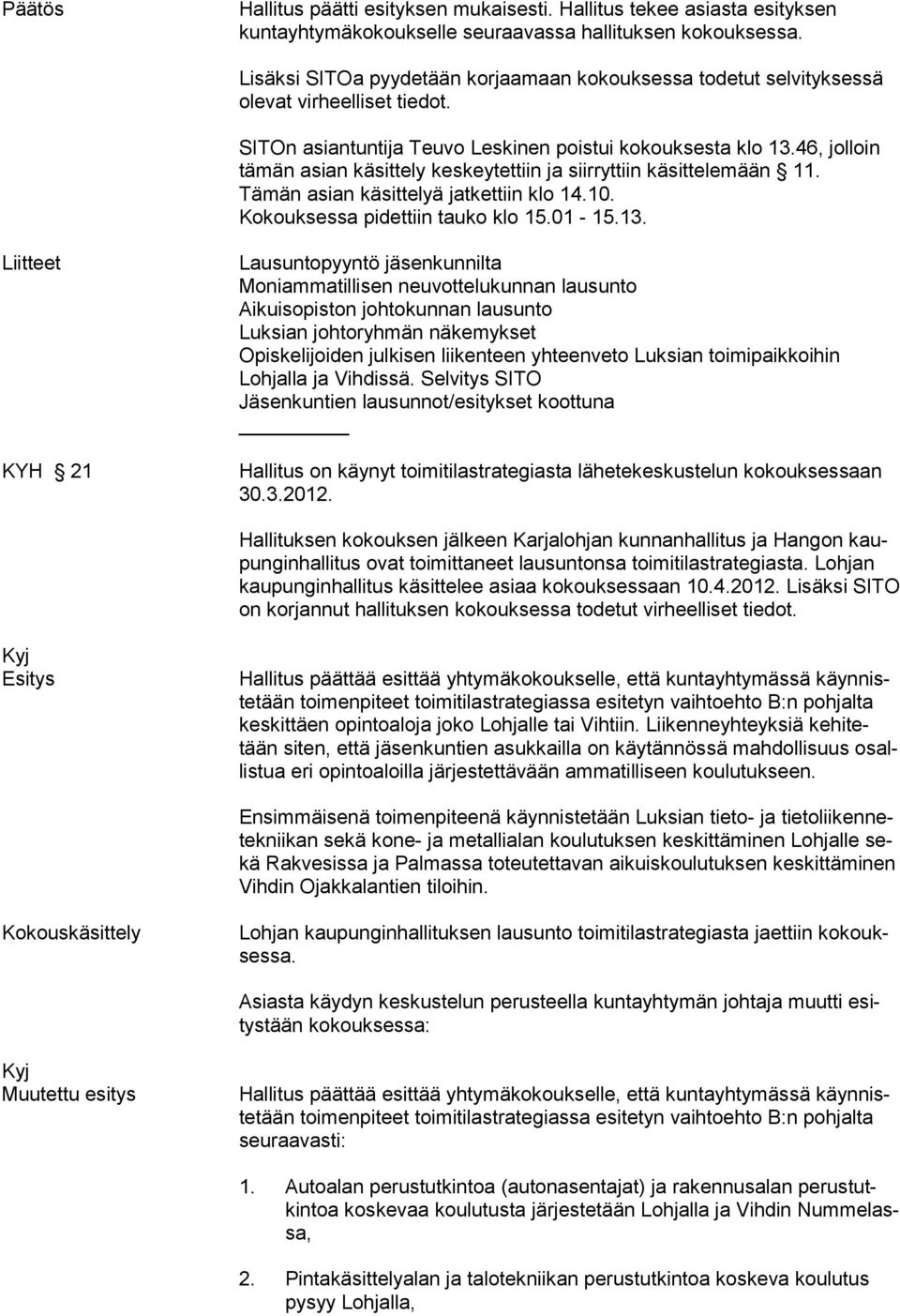 46, jolloin tämän asian käsittely keskeytettiin ja siirryttiin käsittelemään 11. Tämän asian käsittelyä jatkettiin klo 14.10. Kokouksessa pidettiin tauko klo 15.01-15.13.