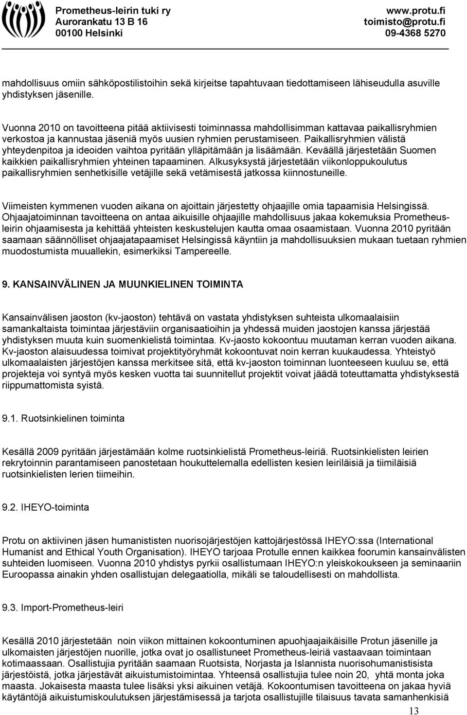 Paikallisryhmien välistä yhteydenpitoa ja ideoiden vaihtoa pyritään ylläpitämään ja lisäämään. Keväällä järjestetään Suomen kaikkien paikallisryhmien yhteinen tapaaminen.