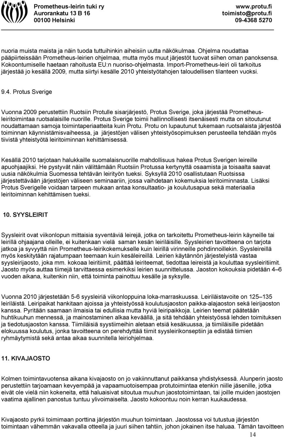 9.4. Protus Sverige Vuonna 2009 perustettiin Ruotsiin Protulle sisarjärjestö, Protus Sverige, joka järjestää Prometheusleiritoimintaa ruotsalaisille nuorille.