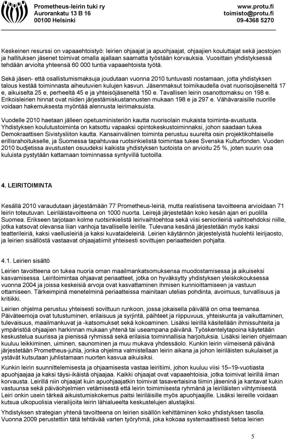 Sekä jäsen- että osallistumismaksuja joudutaan vuonna 2010 tuntuvasti nostamaan, jotta yhdistyksen talous kestää toiminnasta aiheutuvien kulujen kasvun.