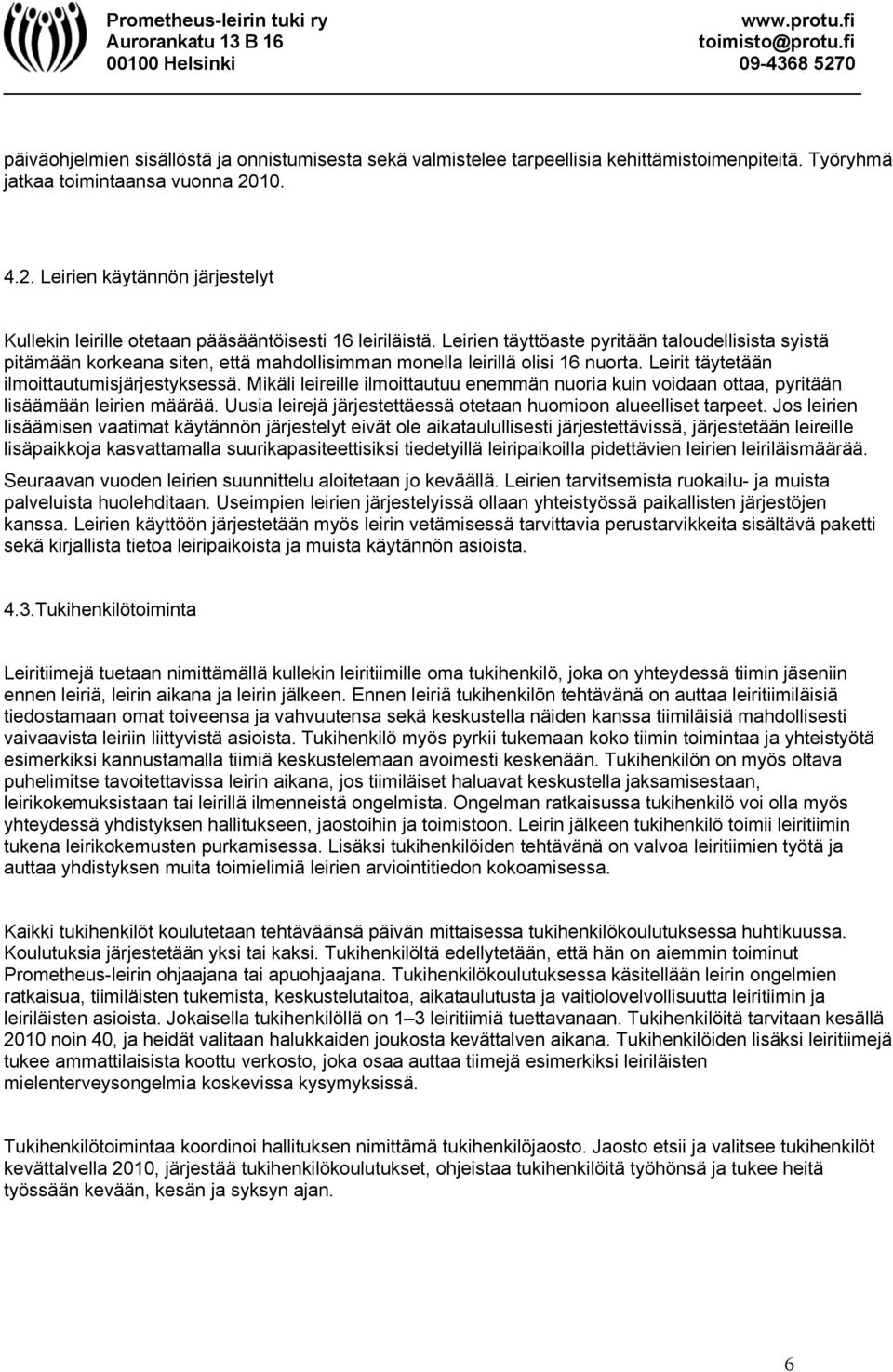 Leirien täyttöaste pyritään taloudellisista syistä pitämään korkeana siten, että mahdollisimman monella leirillä olisi 16 nuorta. Leirit täytetään ilmoittautumisjärjestyksessä.