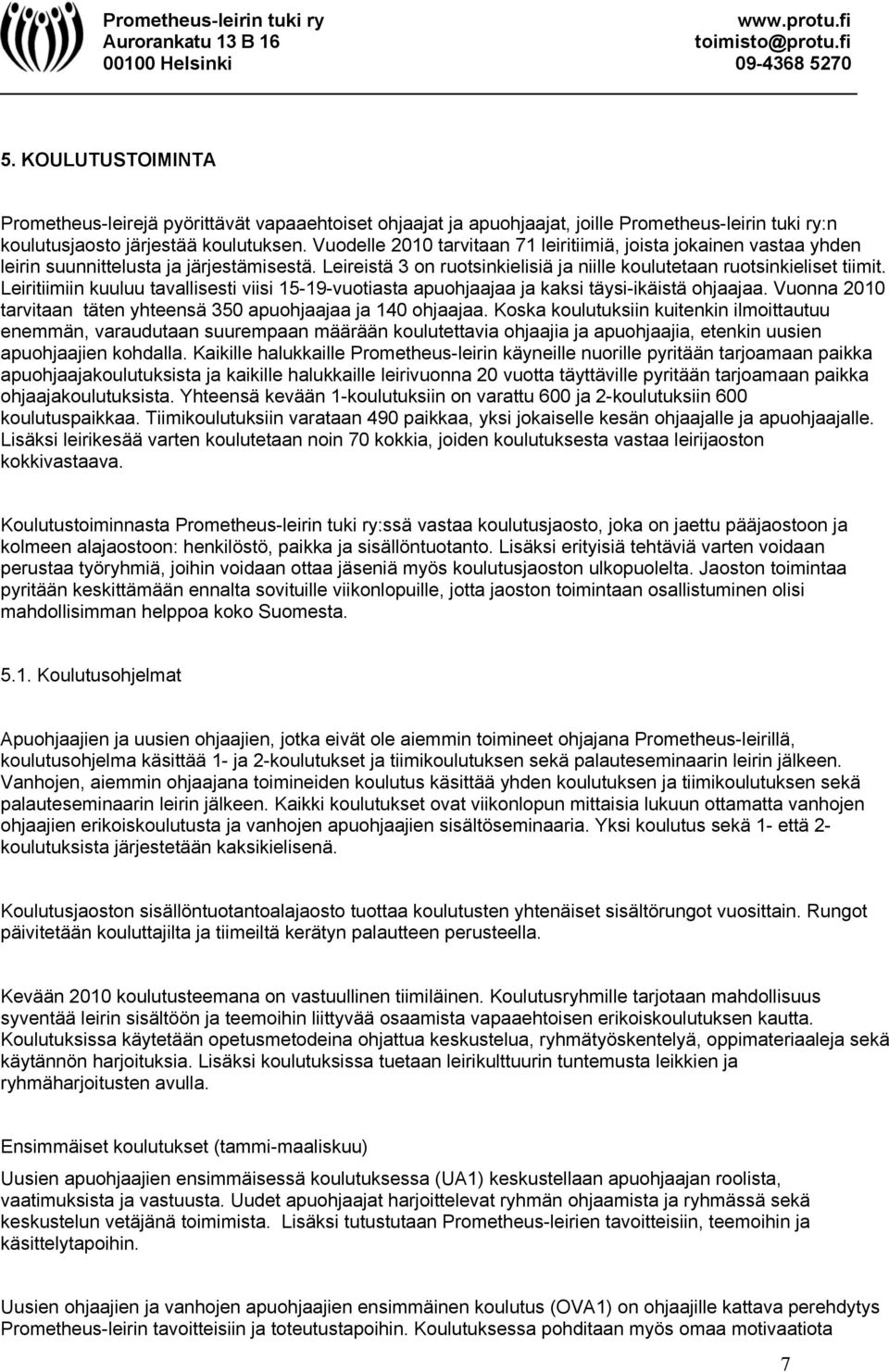 Leiritiimiin kuuluu tavallisesti viisi 15-19-vuotiasta apuohjaajaa ja kaksi täysi-ikäistä ohjaajaa. Vuonna 2010 tarvitaan täten yhteensä 350 apuohjaajaa ja 140 ohjaajaa.