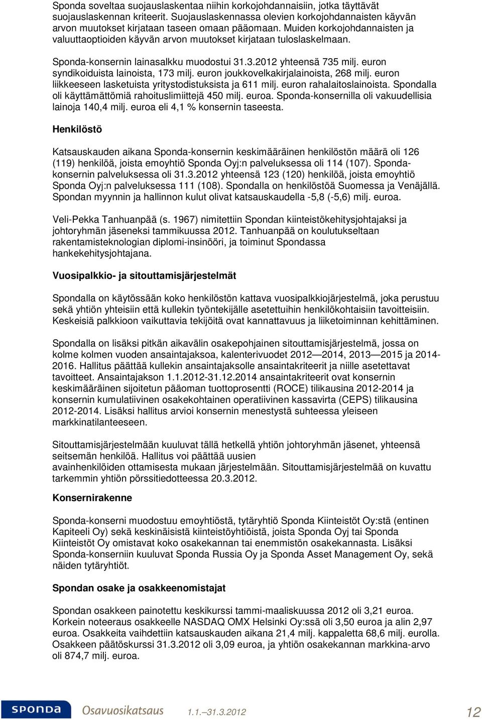 Sponda-konsernin lainasalkku muodostui 31.3.2012 yhteensä 735 milj. euron syndikoiduista lainoista, 173 milj. euron joukkovelkakirjalainoista, 268 milj.