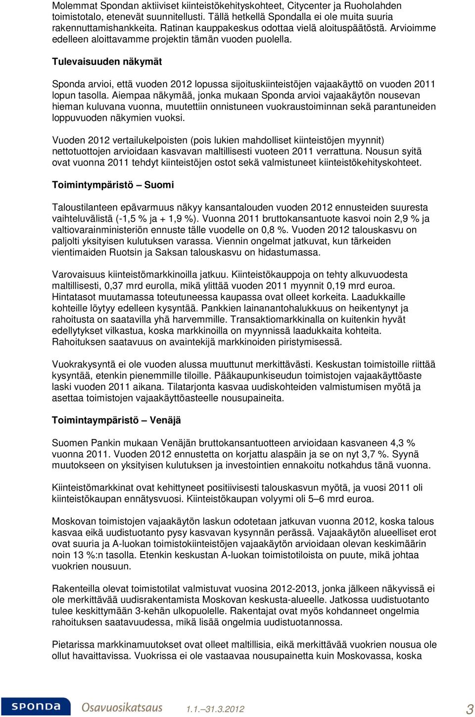 Tulevaisuuden näkymät Sponda arvioi, että vuoden 2012 lopussa sijoituskiinteistöjen vajaakäyttö on vuoden 2011 lopun tasolla.