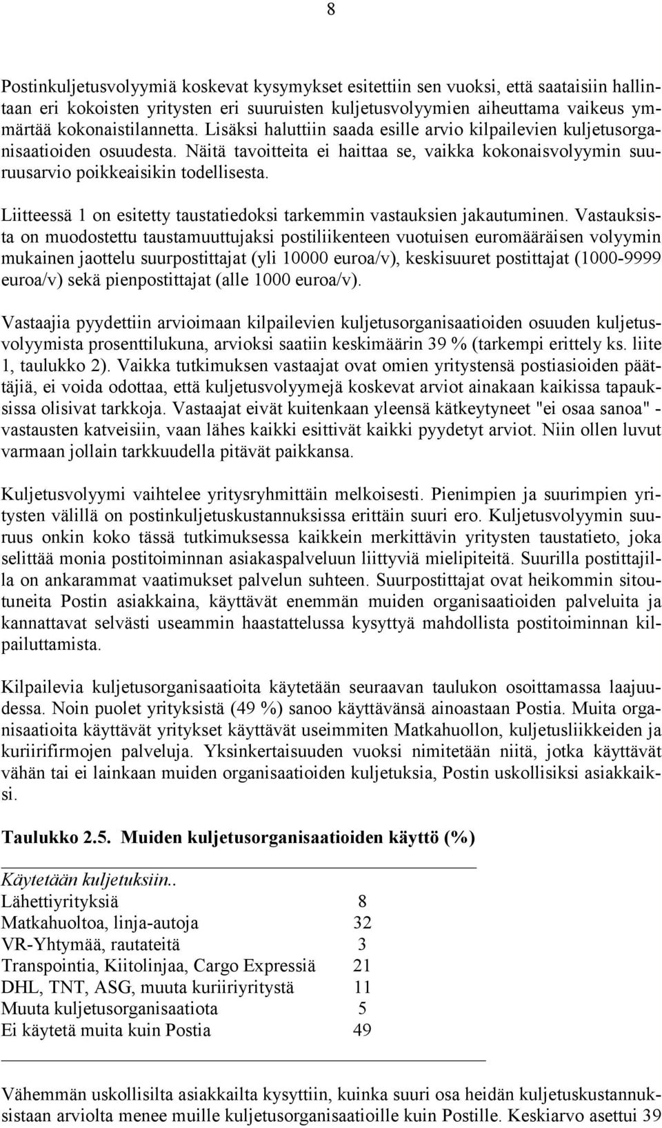 Liitteessä 1 on esitetty taustatiedoksi tarkemmin vastauksien jakautuminen.