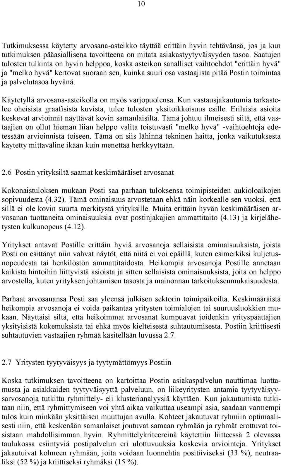 palvelutasoa hyvänä. Käytetyllä arvosana-asteikolla on myös varjopuolensa. Kun vastausjakautumia tarkastelee oheisista graafisista kuvista, tulee tulosten yksitoikkoisuus esille.