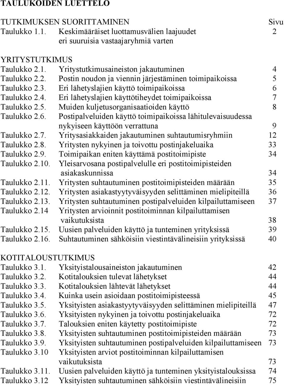 . Muiden kuljetusorganisaatioiden käyttö Taulukko 2.. Postipalveluiden käyttö toimipaikoissa lähitulevaisuudessa nykyiseen käyttöön verrattuna Taulukko 2.