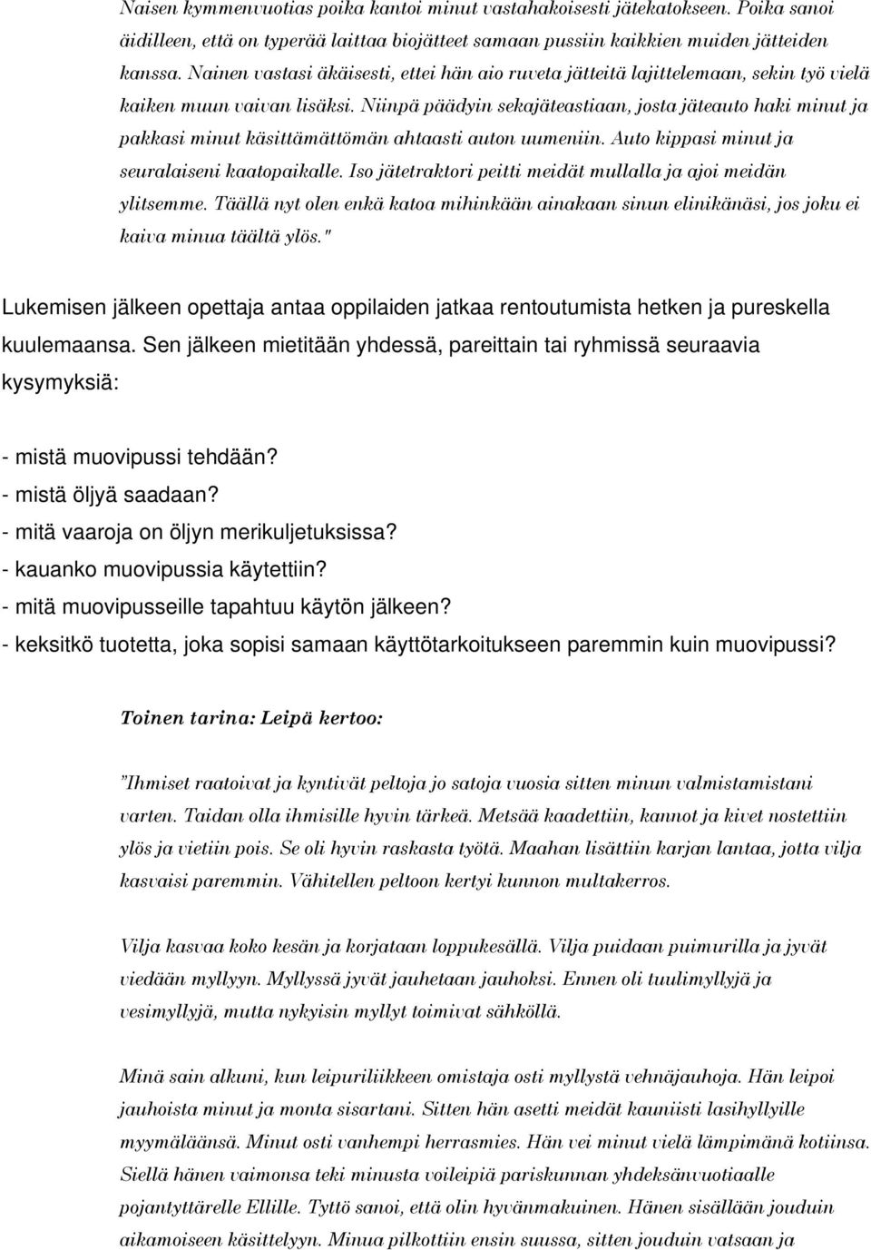 Niinpä päädyin sekajäteastiaan, josta jäteauto haki minut ja pakkasi minut käsittämättömän ahtaasti auton uumeniin. Auto kippasi minut ja seuralaiseni kaatopaikalle.