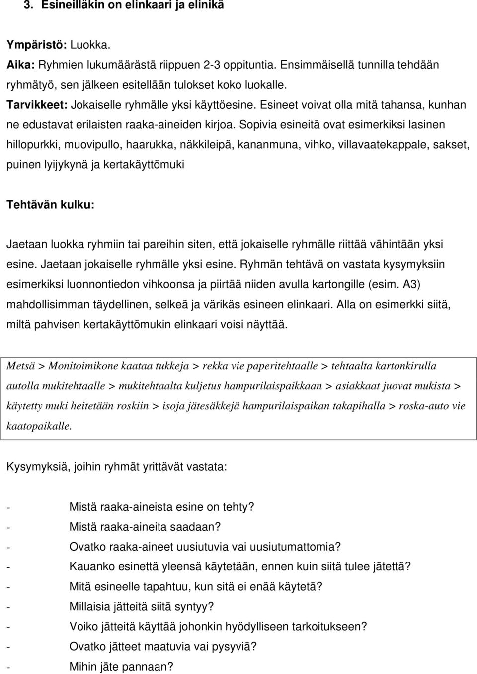 Sopivia esineitä ovat esimerkiksi lasinen hillopurkki, muovipullo, haarukka, näkkileipä, kananmuna, vihko, villavaatekappale, sakset, puinen lyijykynä ja kertakäyttömuki Tehtävän kulku: Jaetaan