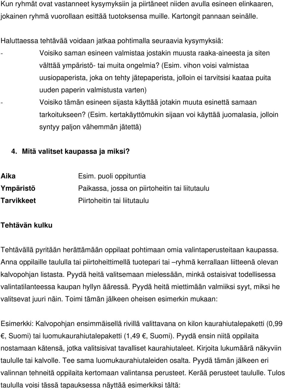 vihon voisi valmistaa uusiopaperista, joka on tehty jätepaperista, jolloin ei tarvitsisi kaataa puita uuden paperin valmistusta varten) - Voisiko tämän esineen sijasta käyttää jotakin muuta esinettä