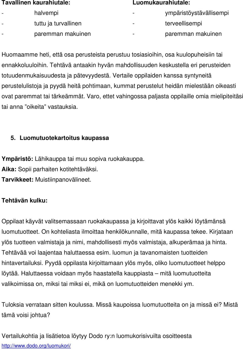 Vertaile oppilaiden kanssa syntyneitä perustelulistoja ja pyydä heitä pohtimaan, kummat perustelut heidän mielestään oikeasti ovat paremmat tai tärkeämmät.