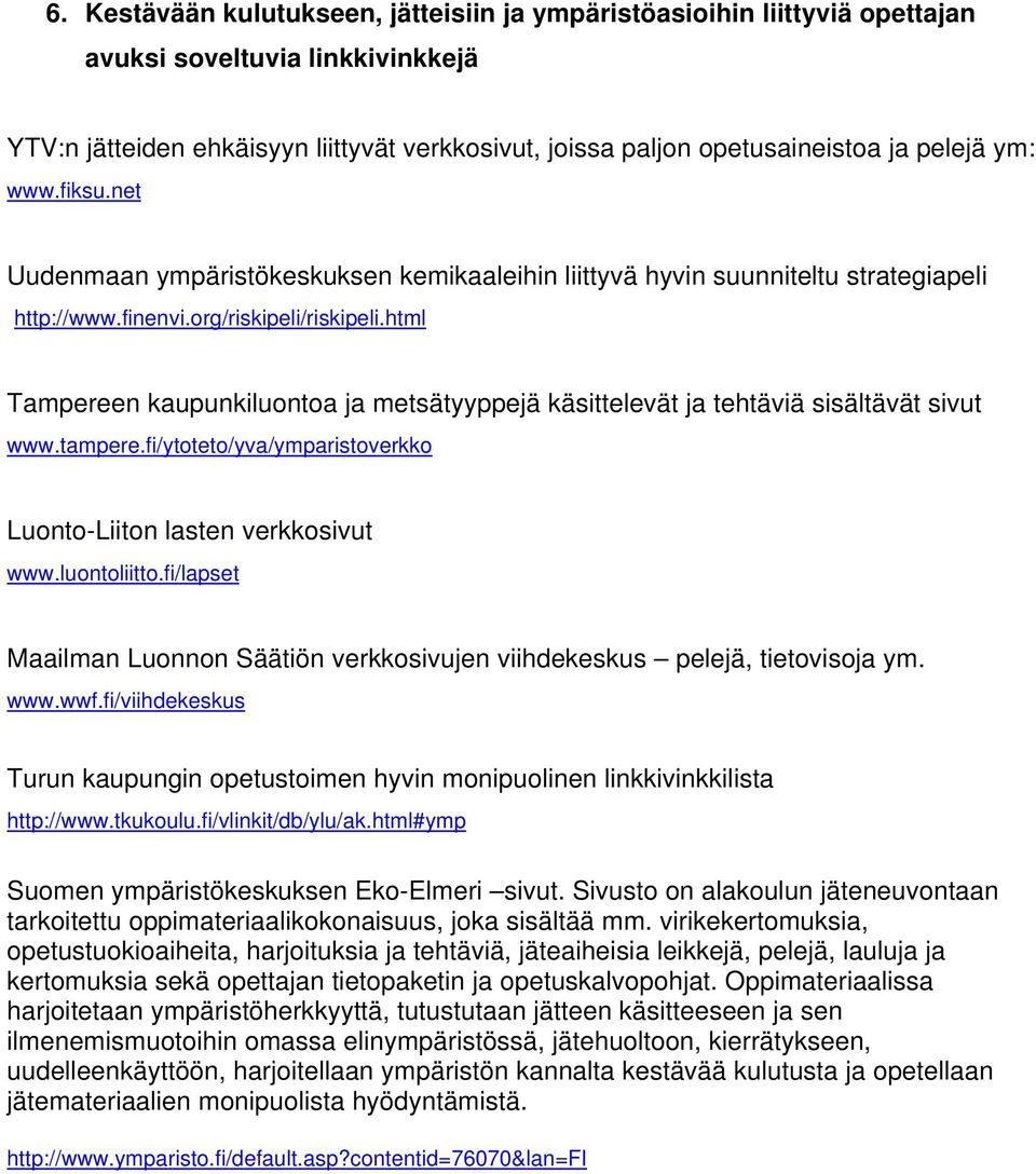 html Tampereen kaupunkiluontoa ja metsätyyppejä käsittelevät ja tehtäviä sisältävät sivut www.tampere.fi/ytoteto/yva/ymparistoverkko Luonto-Liiton lasten verkkosivut www.luontoliitto.