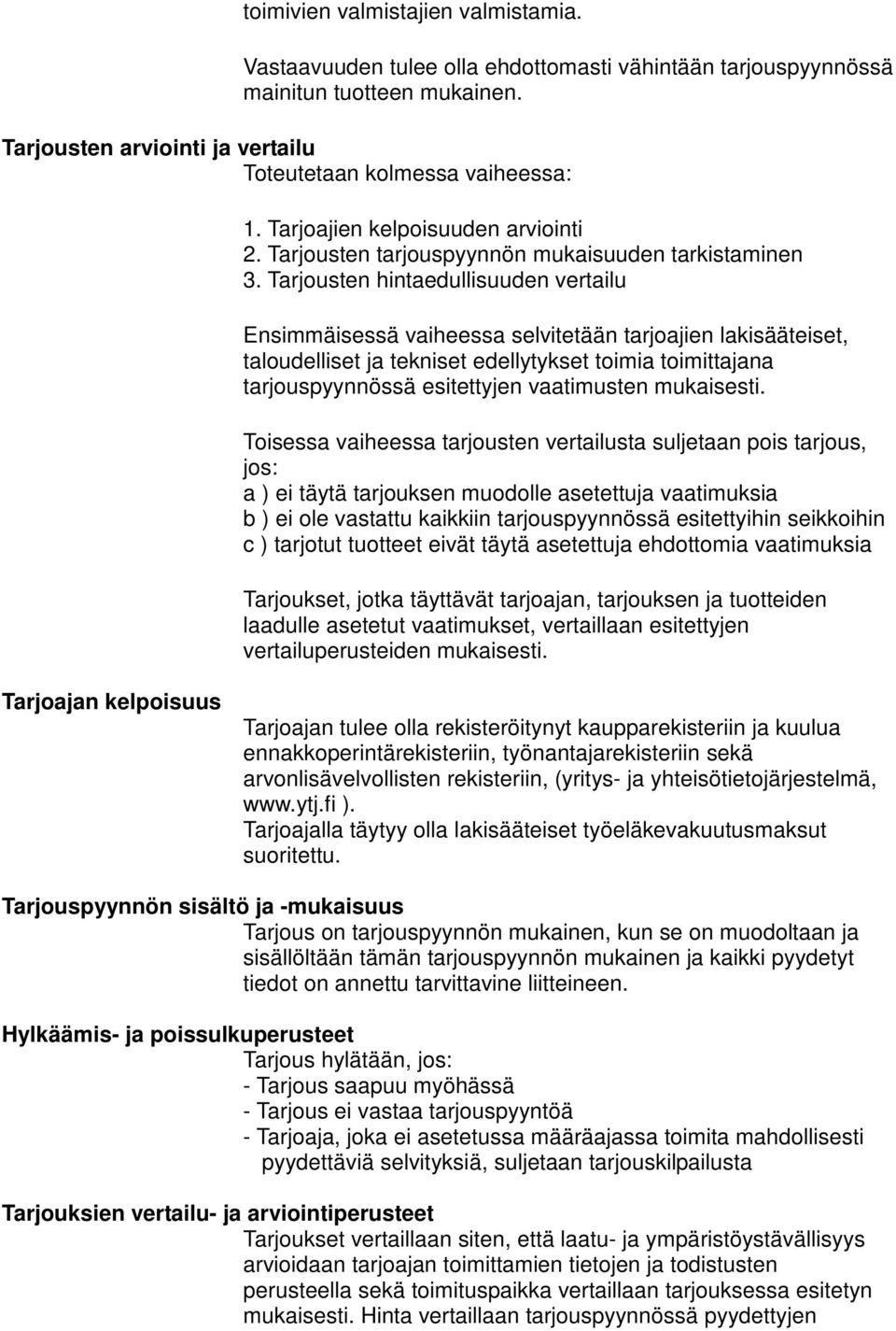 Tarjousten hintaedullisuuden vertailu Ensimmäisessä vaiheessa selvitetään tarjoajien lakisääteiset, taloudelliset ja tekniset edellytykset toimia toimittajana tarjouspyynnössä esitettyjen vaatimusten