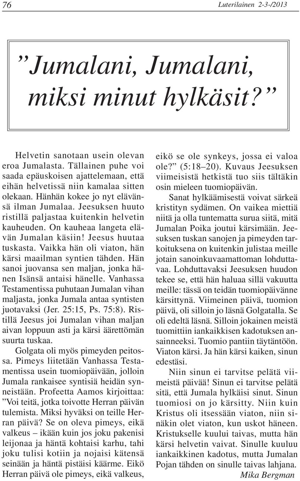 Jeesuksen huuto ristillä paljastaa kuitenkin helvetin kauheuden. On kauheaa langeta elävän Jumalan käsiin! Jeesus huutaa tuskasta. Vaikka hän oli viaton, hän kärsi maailman syntien tähden.