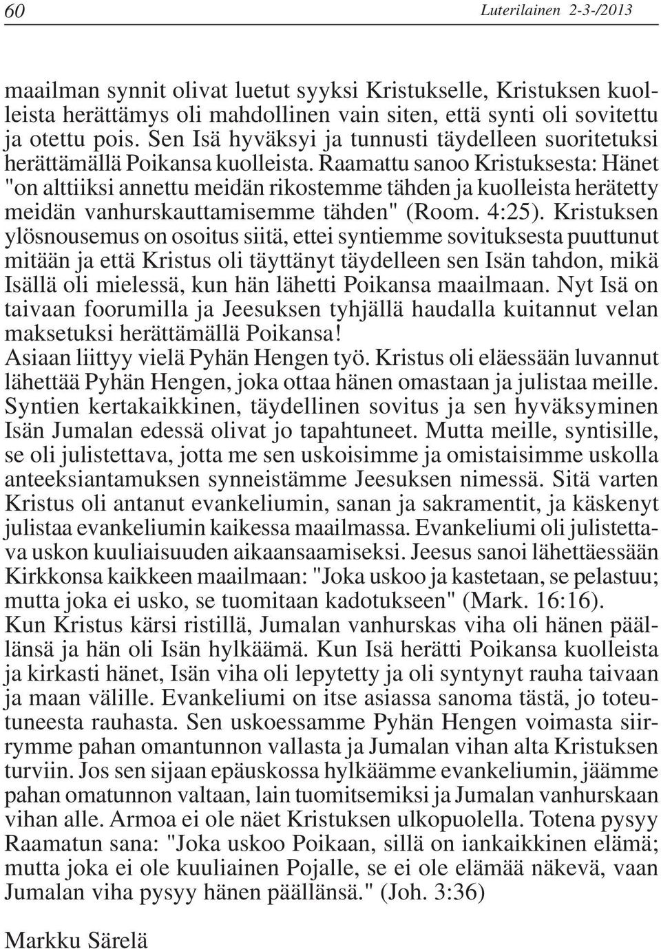 Raamattu sanoo Kristuksesta: Hänet "on alttiiksi annettu meidän rikostemme tähden ja kuolleista herätetty meidän vanhurskauttamisemme tähden" (Room. 4:25).