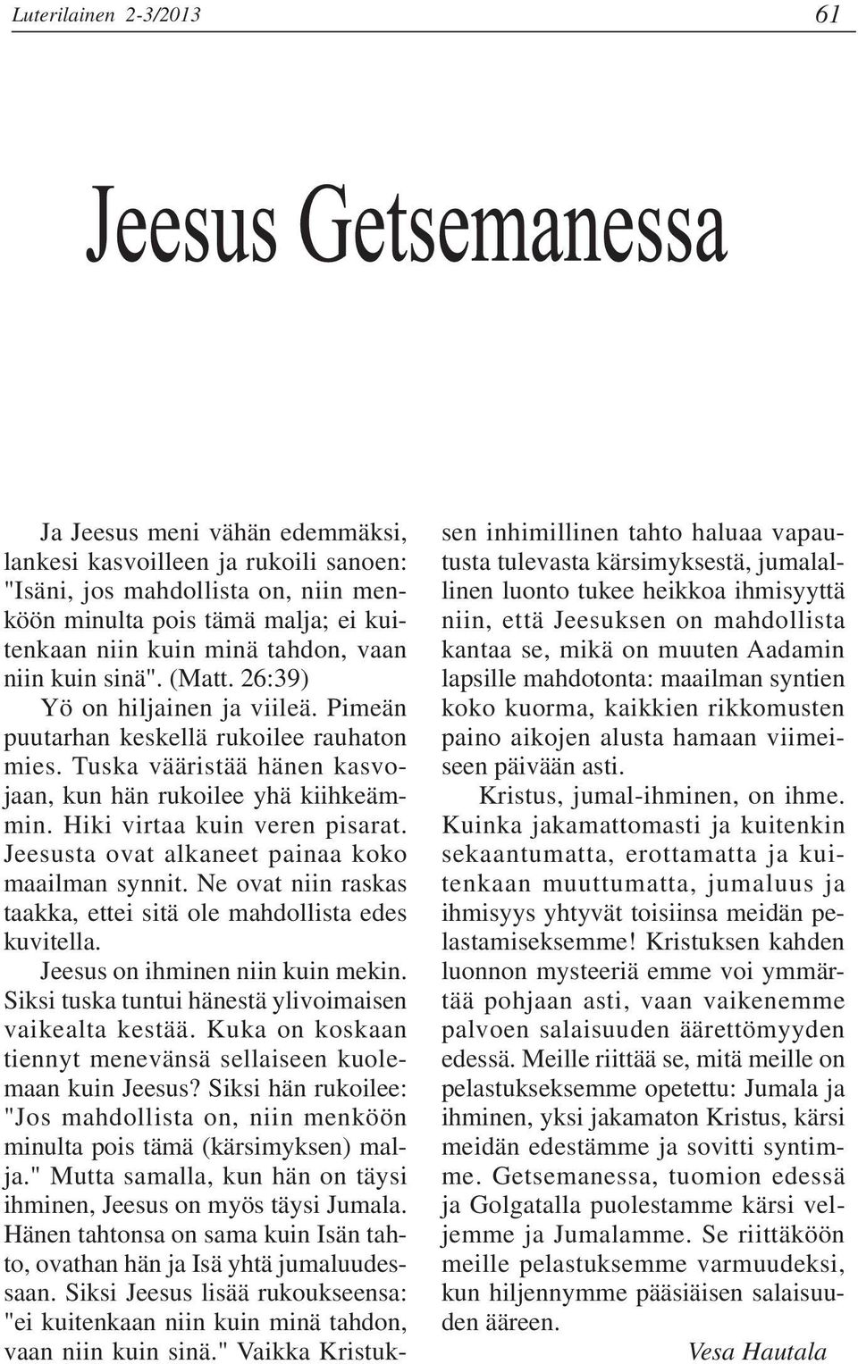 Hiki virtaa kuin veren pisarat. Jeesusta ovat alkaneet painaa koko maailman synnit. Ne ovat niin raskas taakka, ettei sitä ole mahdollista edes kuvitella. Jeesus on ihminen niin kuin mekin.