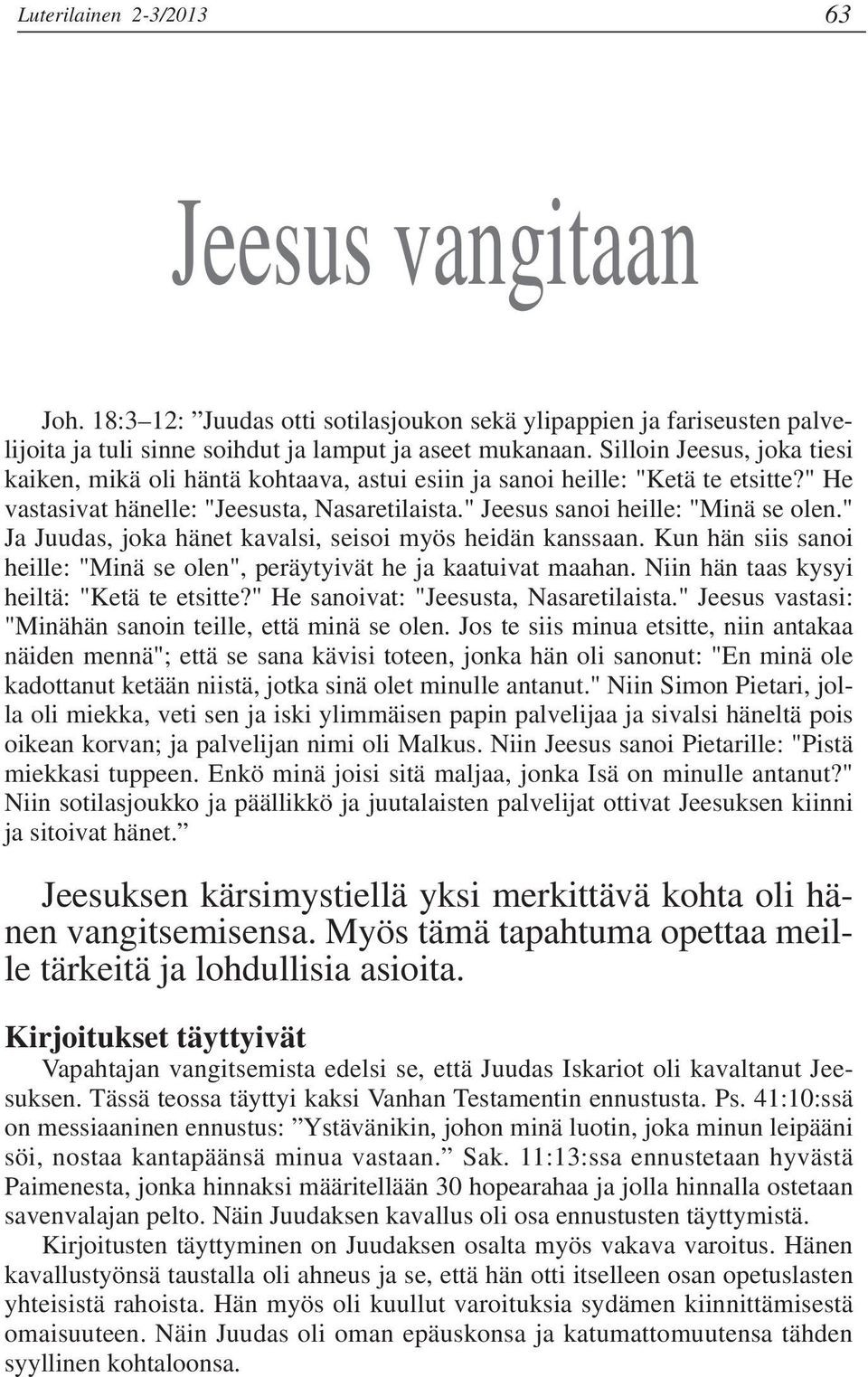 " Ja Juudas, joka hänet kavalsi, seisoi myös heidän kanssaan. Kun hän siis sanoi heille: "Minä se olen", peräytyivät he ja kaatuivat maahan. Niin hän taas kysyi heiltä: "Ketä te etsitte?