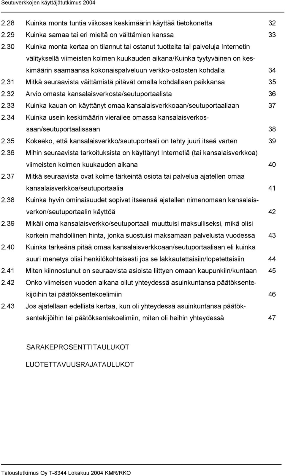 verkko-ostosten kohdalla 34 2.31 Mitkä seuraavista väittämistä pitävät omalla kohdallaan paikkansa 35 2.32 Arvio omasta kansalaisverkosta/seutuportaalista 36 2.