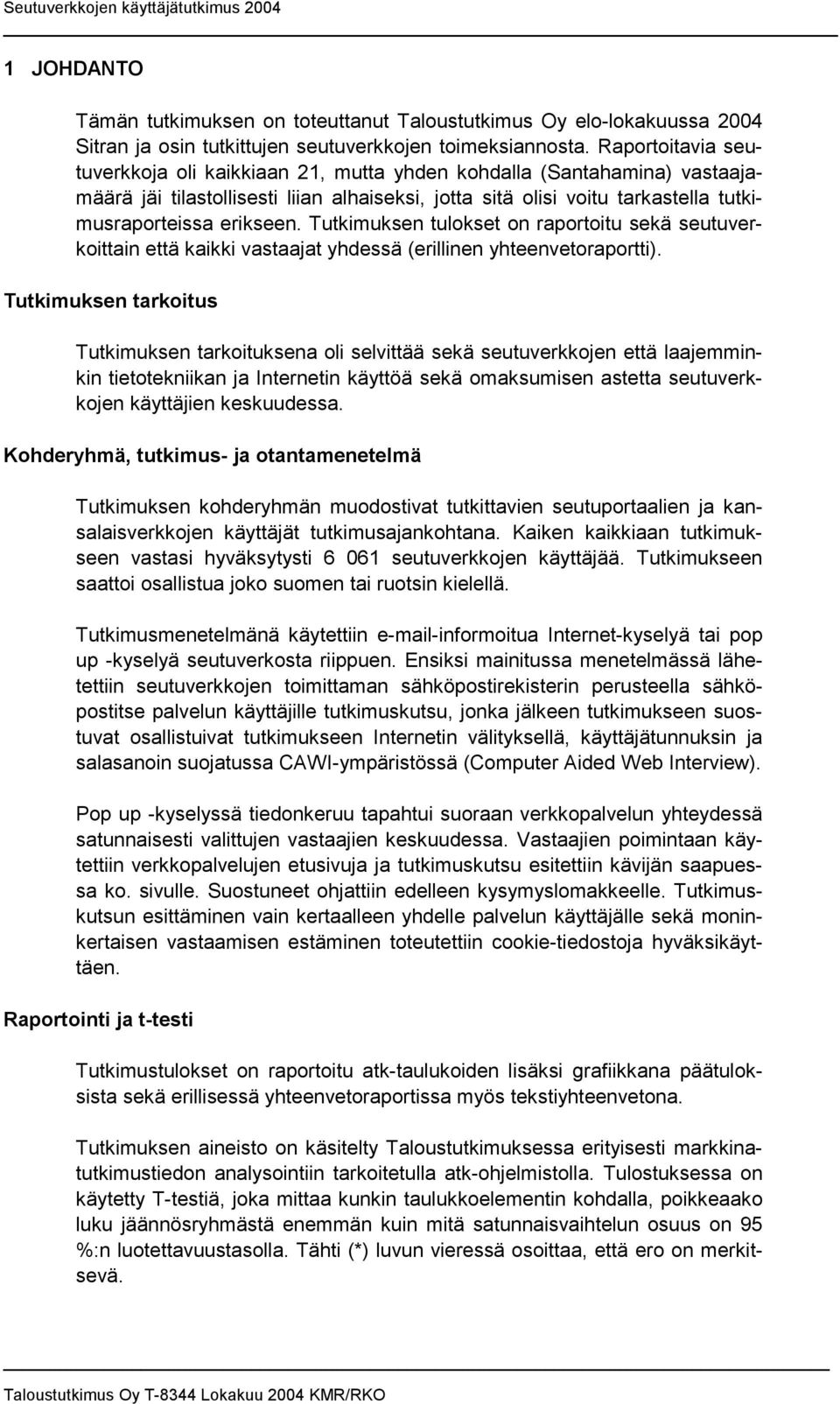 Tutkimuksen tulokset on raportoitu sekä seutuverkoittain että kaikki vastaajat yhdessä (erillinen yhteenvetoraportti).