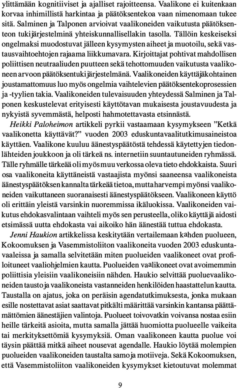 Tällöin keskeiseksi ongelmaksi muodostuvat jälleen kysymysten aiheet ja muotoilu, sekä vastausvaihtoehtojen rajaama liikkumavara.