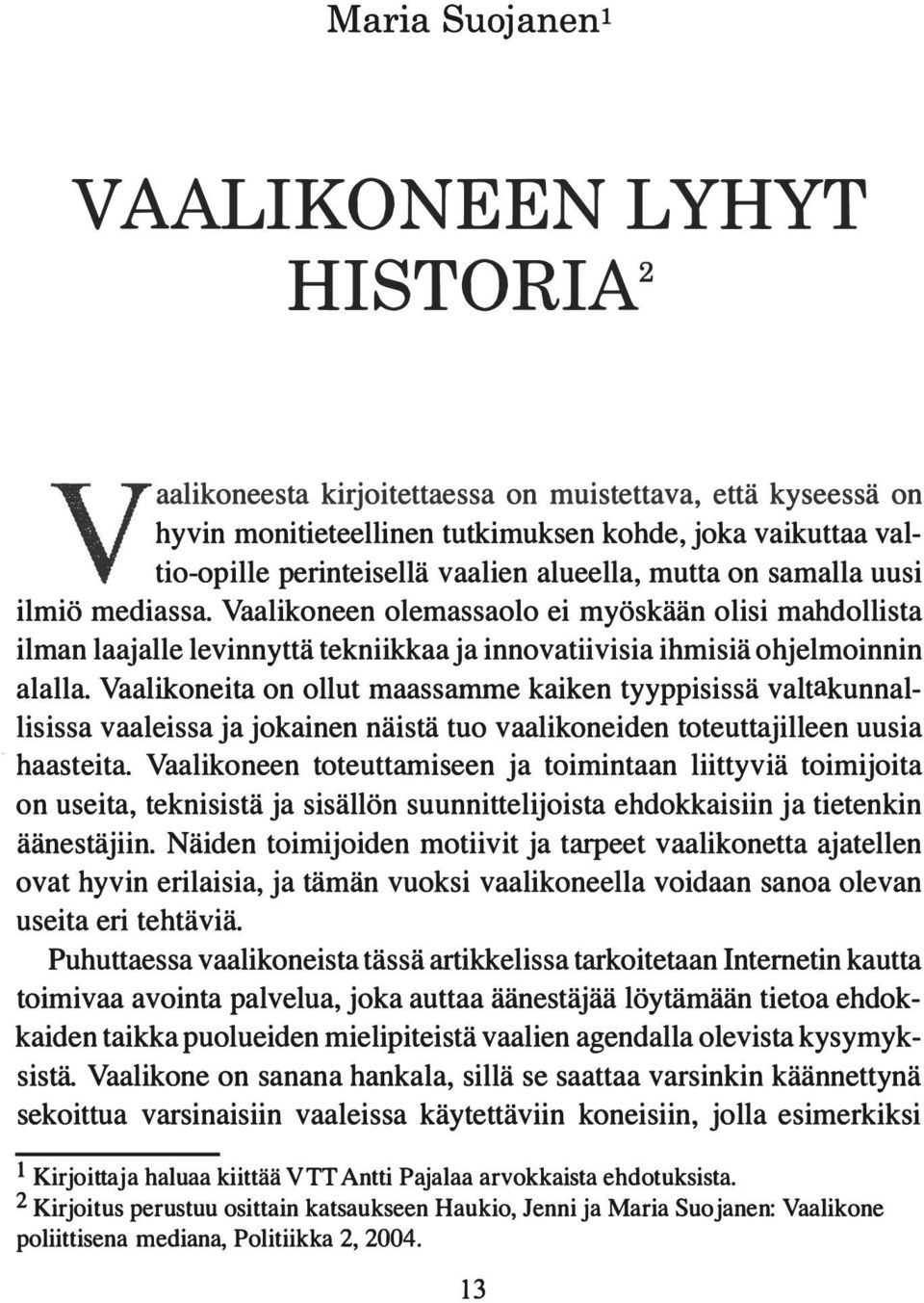 Vaalikoneita on ollut maassamme kaiken tyyppisissä valtakunnallisissa vaaleissa ja jokainen näistä tuo vaalikoneiden toteuttajilleen uusia haasteita.