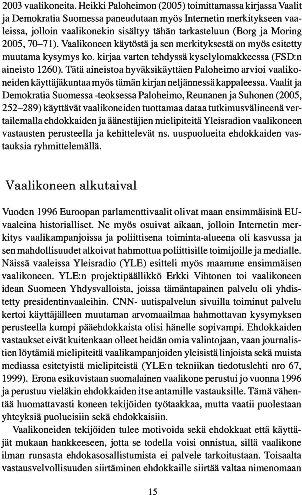 2005, 70-7 1). Vaalikoneen käytöstä ja sen merkityksestä on myös esitetty muutama kysymys ko. kirjaa varten tehdyssä kyselylomakkeessa (FSD:n aineisto 1260).