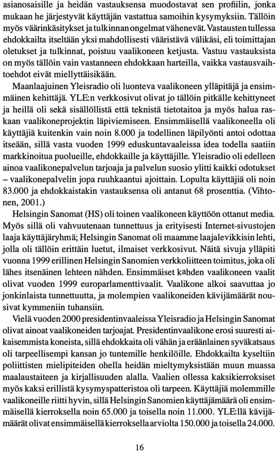 Vastuu vastauksista on myös tällöin vain vastanneen ehdokkaan harteilla, vaikka vastausvaihtoehdot eivät miellyttäisikään.