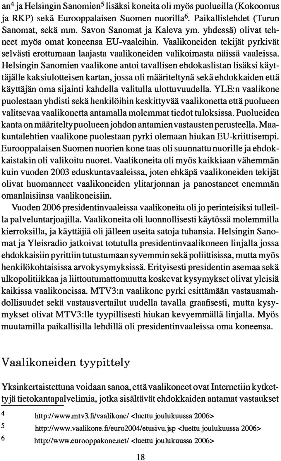 Helsingin Sanomien vaalikone antoi tavallisen ehdokaslistan lisäksi käyttäjälle kaksiulotteisen kartan, jossa oli määriteltynä sekä ehdokkaiden että käyttäjän oma sijainti kahdella valitulla