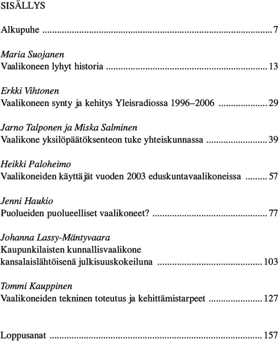 .. 39 Heikki Paloheimo Vaalikoneiden käyttäjät vuoden 2003 eduskuntavaalikoneissa... 57 Jenni Haukio Puolueiden puolueelliset vaalikoneet?