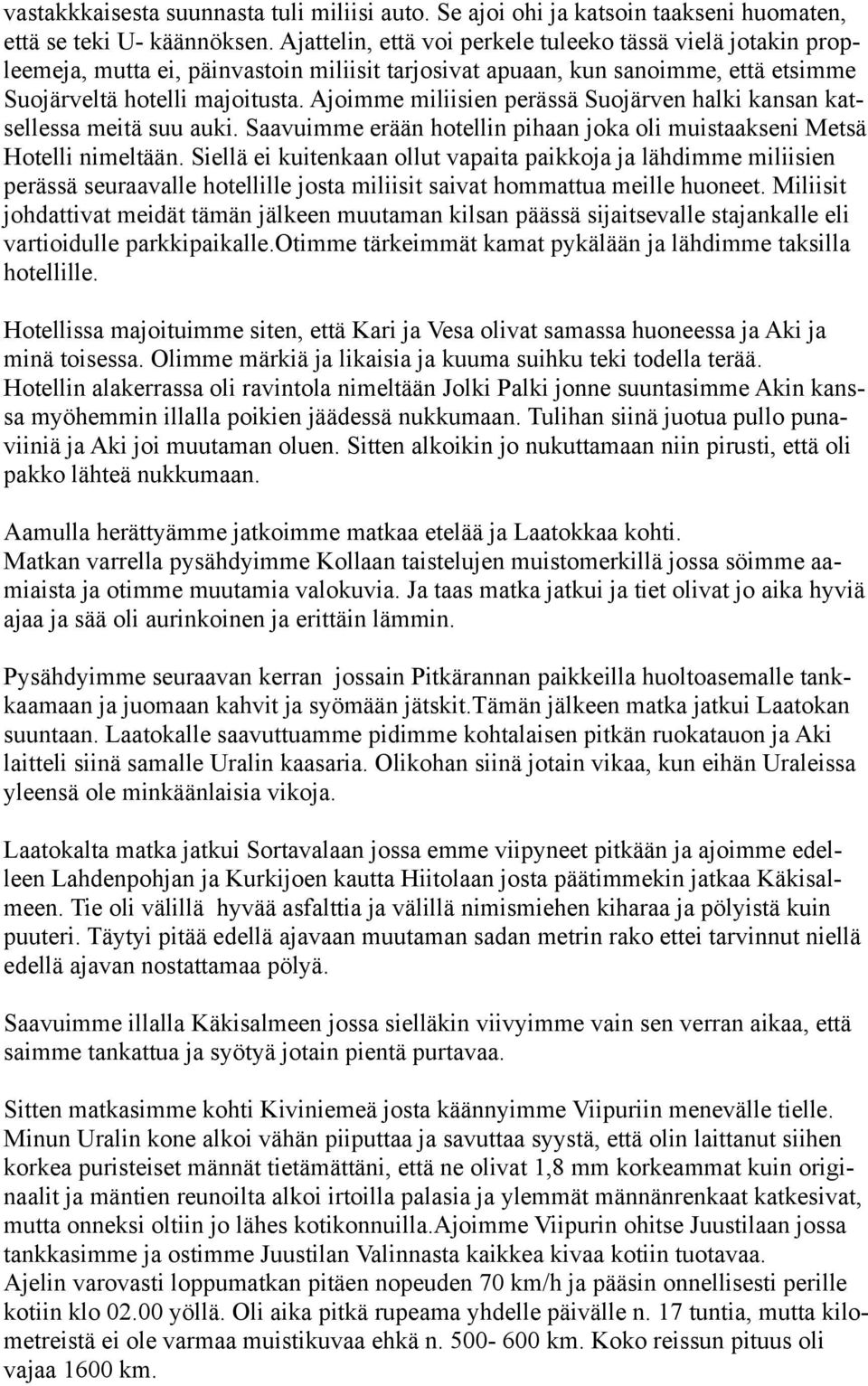 Ajoimme miliisien perässä Suojärven halki kansan katsellessa meitä suu auki. Saavuimme erään hotellin pihaan joka oli muistaakseni Metsä Hotelli nimeltään.