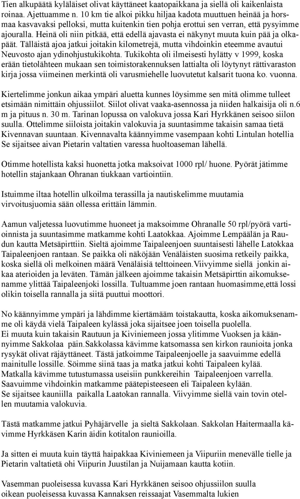 Heinä oli niin pitkää, että edellä ajavasta ei näkynyt muuta kuin pää ja olkapäät. Tälläistä ajoa jatkui joitakin kilometrejä, mutta vihdoinkin eteemme avautui Neuvosto ajan ydinohjustukikohta.