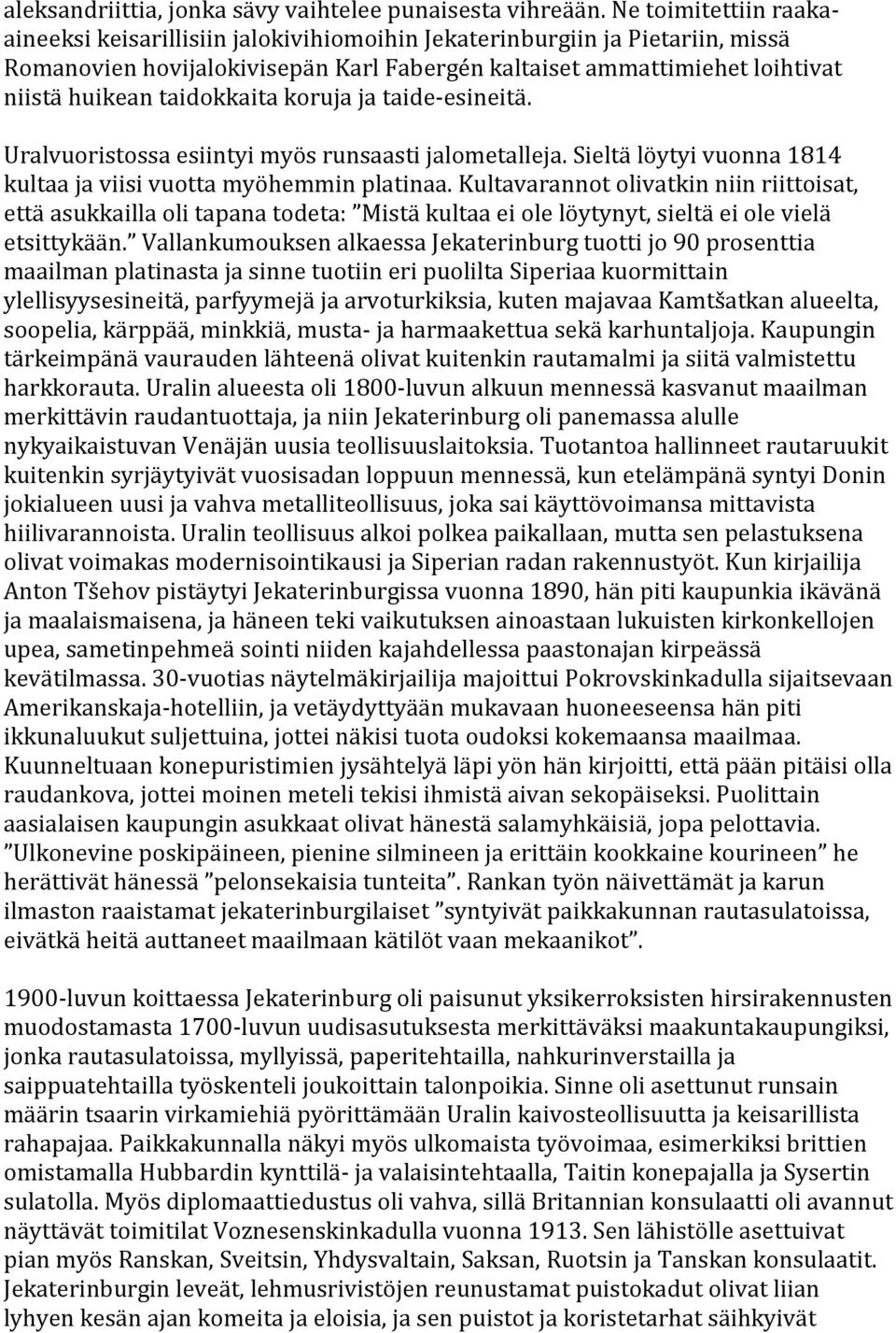 taidokkaita koruja ja taide-esineitä. Uralvuoristossa esiintyi myös runsaasti jalometalleja. Sieltä löytyi vuonna 1814 kultaa ja viisi vuotta myöhemmin platinaa.