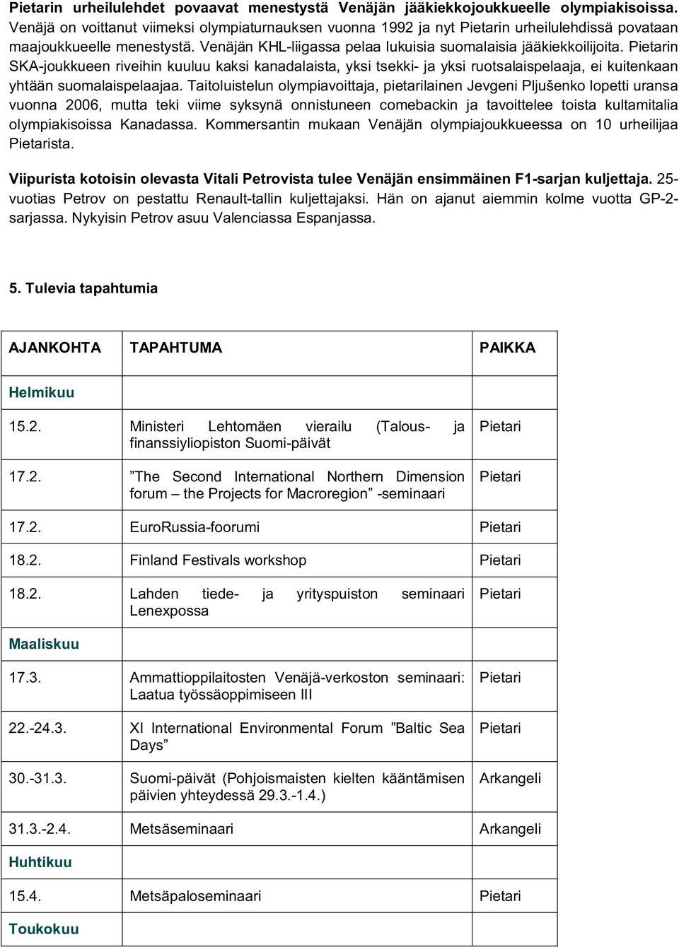 Pietarin SKA-joukkueen riveihin kuuluu kaksi kanadalaista, yksi tsekki- ja yksi ruotsalaispelaaja, ei kuitenkaan yhtään suomalaispelaajaa.