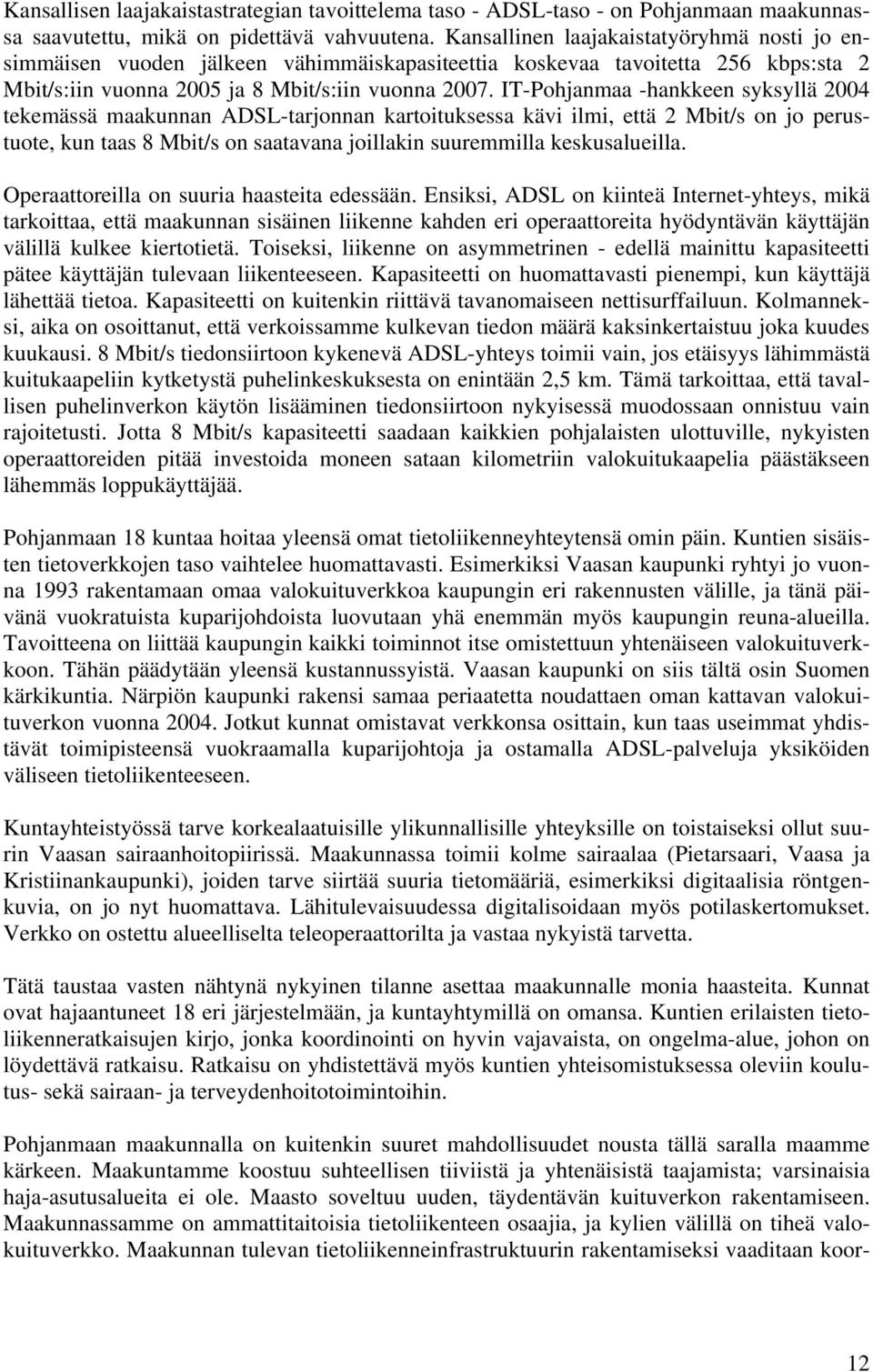 IT-Pohjanmaa -hankkeen syksyllä 2004 tekemässä maakunnan ADSL-tarjonnan kartoituksessa kävi ilmi, että 2 Mbit/s on jo perustuote, kun taas 8 Mbit/s on saatavana joillakin suuremmilla keskusalueilla.