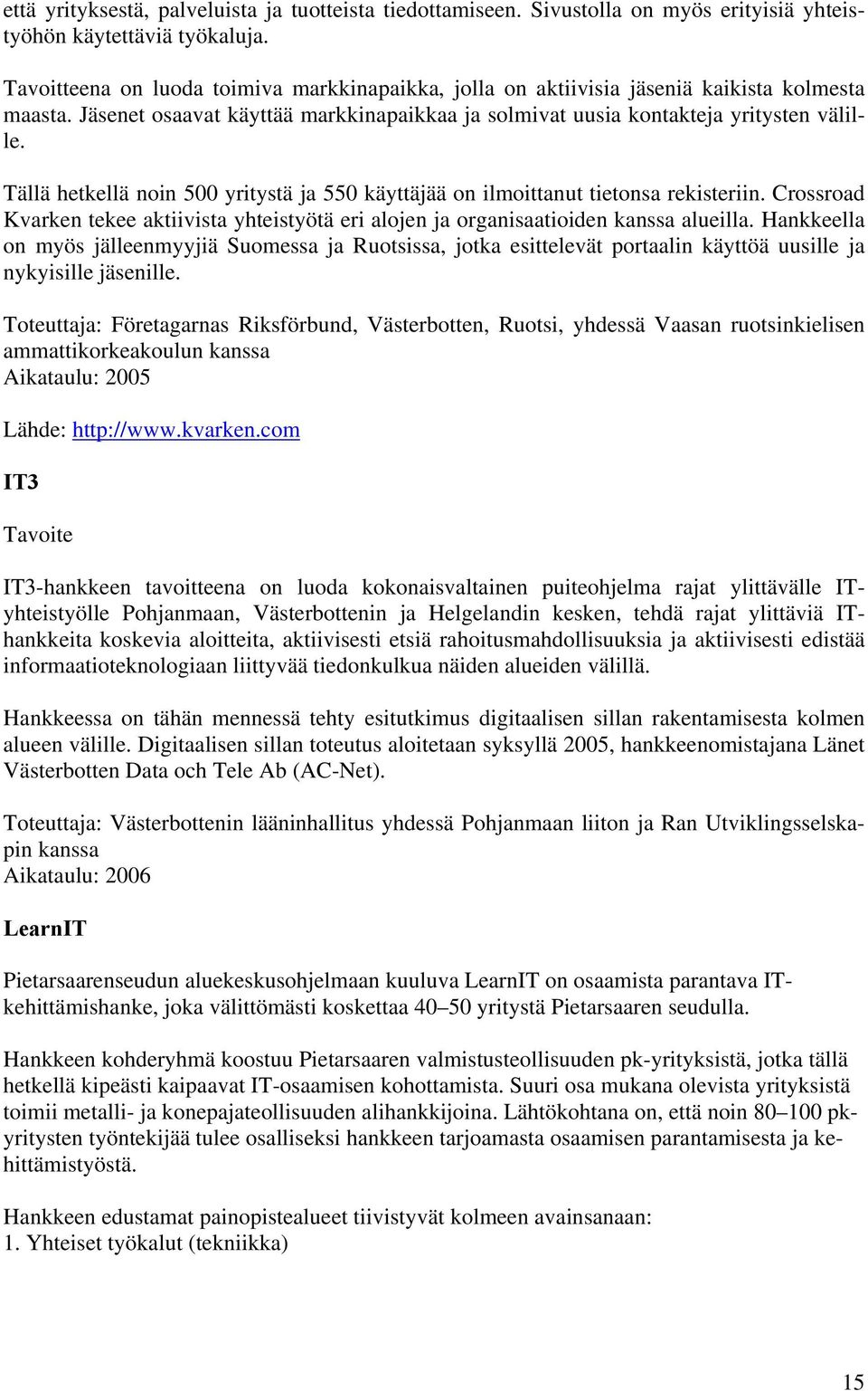 Tällä hetkellä noin 500 yritystä ja 550 käyttäjää on ilmoittanut tietonsa rekisteriin. Crossroad Kvarken tekee aktiivista yhteistyötä eri alojen ja organisaatioiden kanssa alueilla.