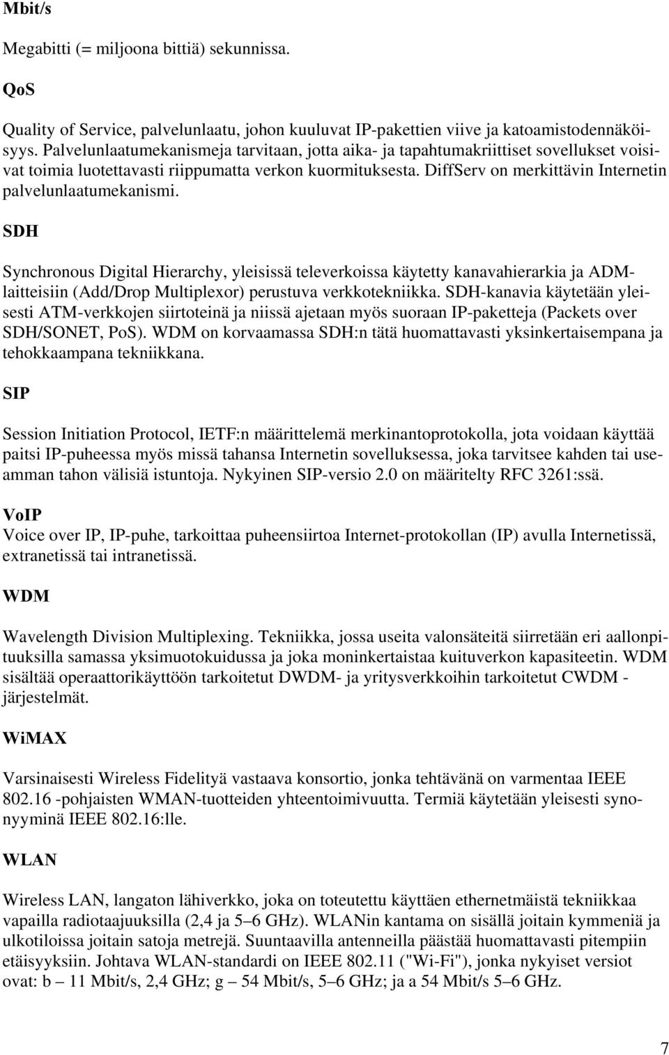 DiffServ on merkittävin Internetin palvelunlaatumekanismi.