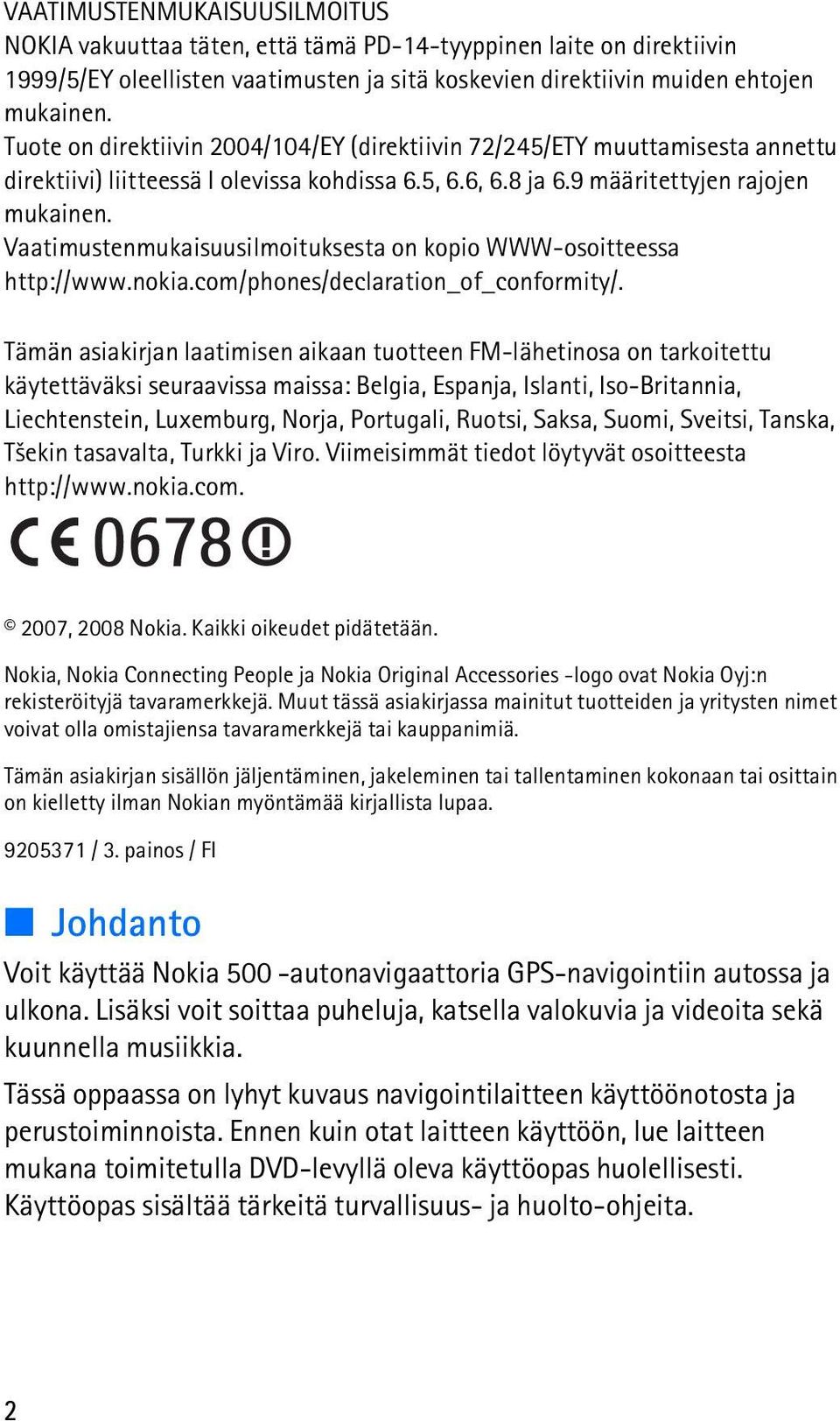 Vaatimustenmukaisuusilmoituksesta on kopio WWW-osoitteessa http://www.nokia.com/phones/declaration_of_conformity/.