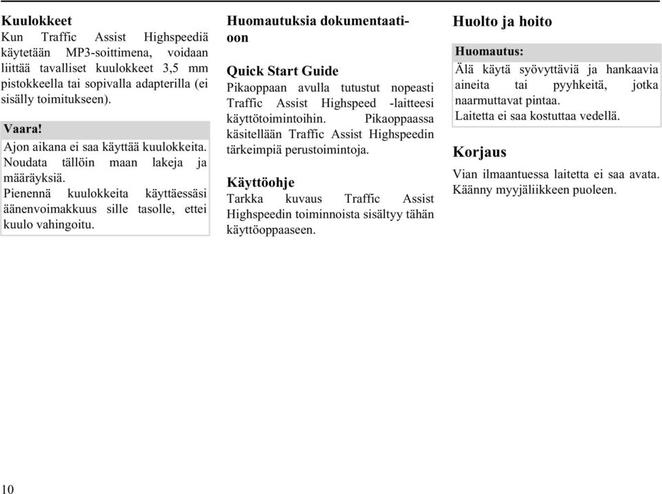 Huomautuksia dokumentaatioon Quick Start Guide Pikaoppaan avulla tutustut nopeasti Traffic Assist Highspeed -laitteesi käyttötoimintoihin.