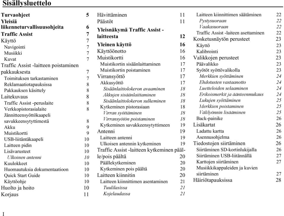 9 USB-liitäntäkaapeli 10 Laitteen pidin 10 Lisävarusteet 10 Ulkoinen antenni 10 Kuulokkeet 10 Huomautuksia dokumentaatioon 10 Quick Start Guide 10 Käyttöohje 10 Huolto ja hoito 10 Korjaus 11