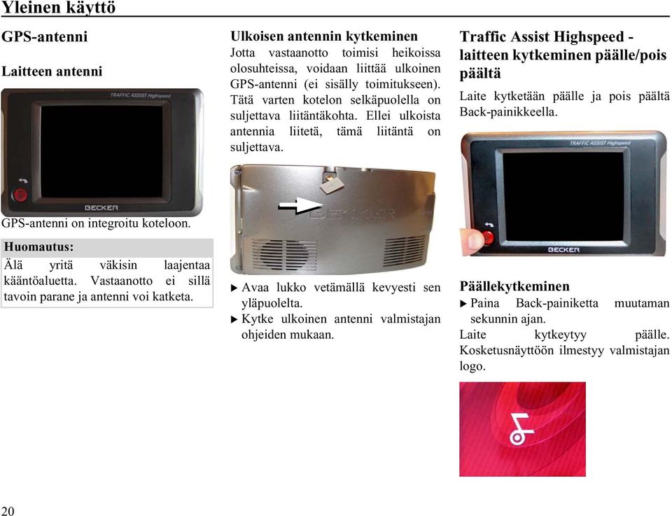 Tätä varten kotelon selkäpuolella on suljettava liitäntäkohta. Ellei ulkoista antennia liitetä, tämä liitäntä on suljettava. 4003 Avaa lukko vetämällä kevyesti sen yläpuolelta.