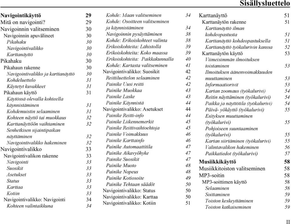 Käytetyt kuvakkeet 31 Pikahaun käyttö 31 Käytössä olevalla kohteella käynnistäminen 31 Kohdemuistin selaaminen 31 Kohteen näyttö tai muokkaus 32 Karttanäyttöön vaihtaminen 32 Senhetkisen