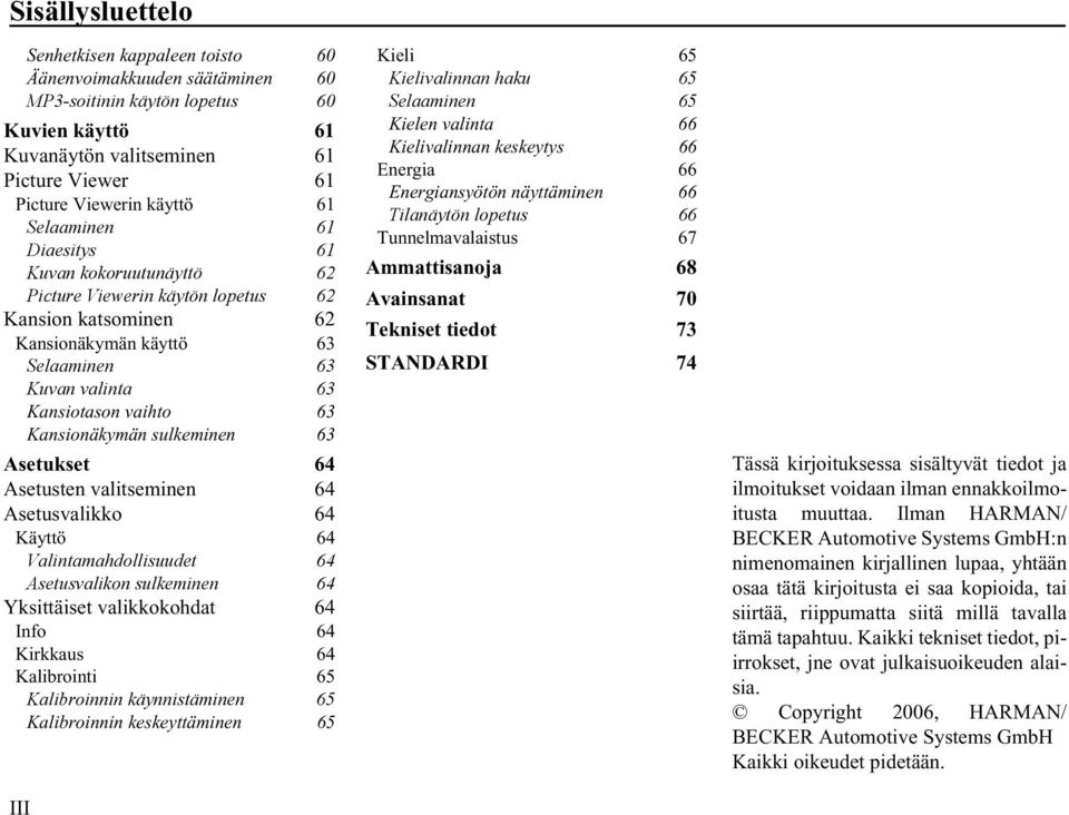 Kansionäkymän sulkeminen 63 Asetukset 64 Asetusten valitseminen 64 Asetusvalikko 64 Käyttö 64 Valintamahdollisuudet 64 Asetusvalikon sulkeminen 64 Yksittäiset valikkokohdat 64 Info 64 Kirkkaus 64