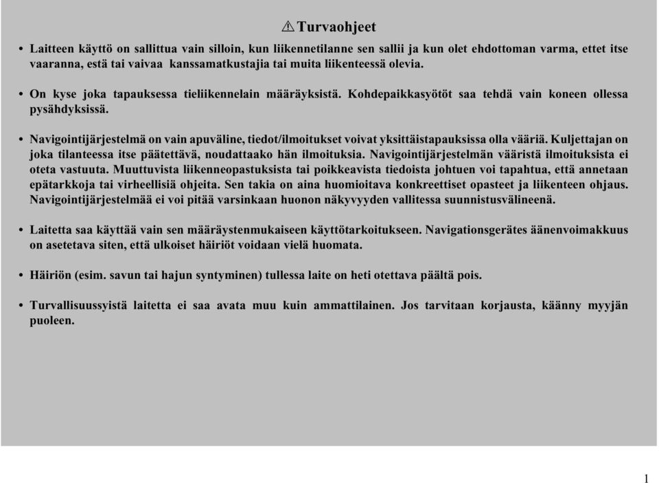 Navigointijärjestelmä on vain apuväline, tiedot/ilmoitukset voivat yksittäistapauksissa olla vääriä. Kuljettajan on joka tilanteessa itse päätettävä, noudattaako hän ilmoituksia.