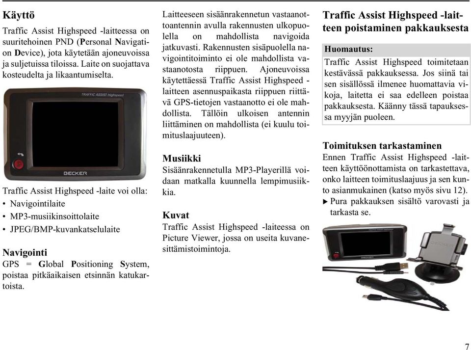 3012 Traffic Assist Highspeed -laite voi olla: Navigointilaite MP3-musiikinsoittolaite JPEG/BMP-kuvankatselulaite Navigointi GPS = Global Positioning System, poistaa pitkäaikaisen etsinnän
