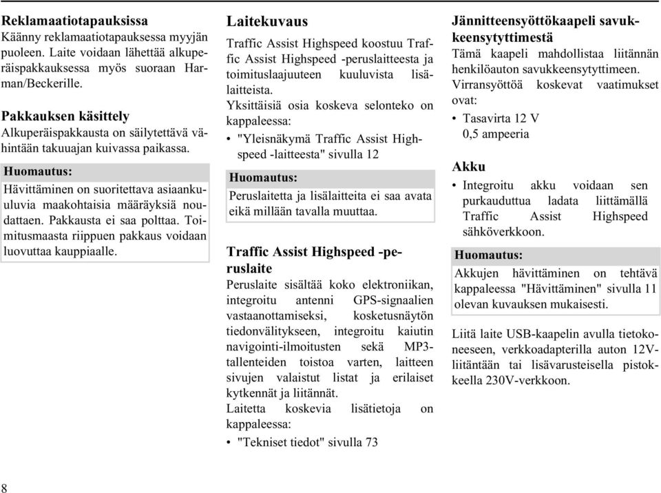 Pakkausta ei saa polttaa. Toimitusmaasta riippuen pakkaus voidaan luovuttaa kauppiaalle.