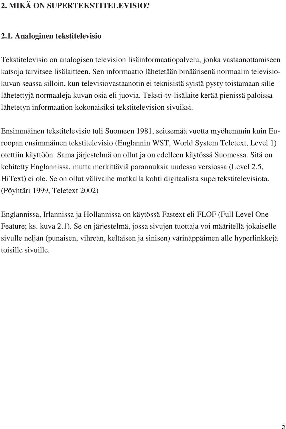 Teksti-tv-lisälaite kerää pienissä paloissa lähetetyn informaation kokonaisiksi tekstitelevision sivuiksi.