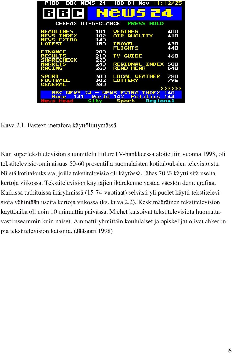 Niistä kotitalouksista, joilla tekstitelevisio oli käytössä, lähes 70 % käytti sitä useita kertoja viikossa. Tekstitelevision käyttäjien ikärakenne vastaa väestön demografiaa.