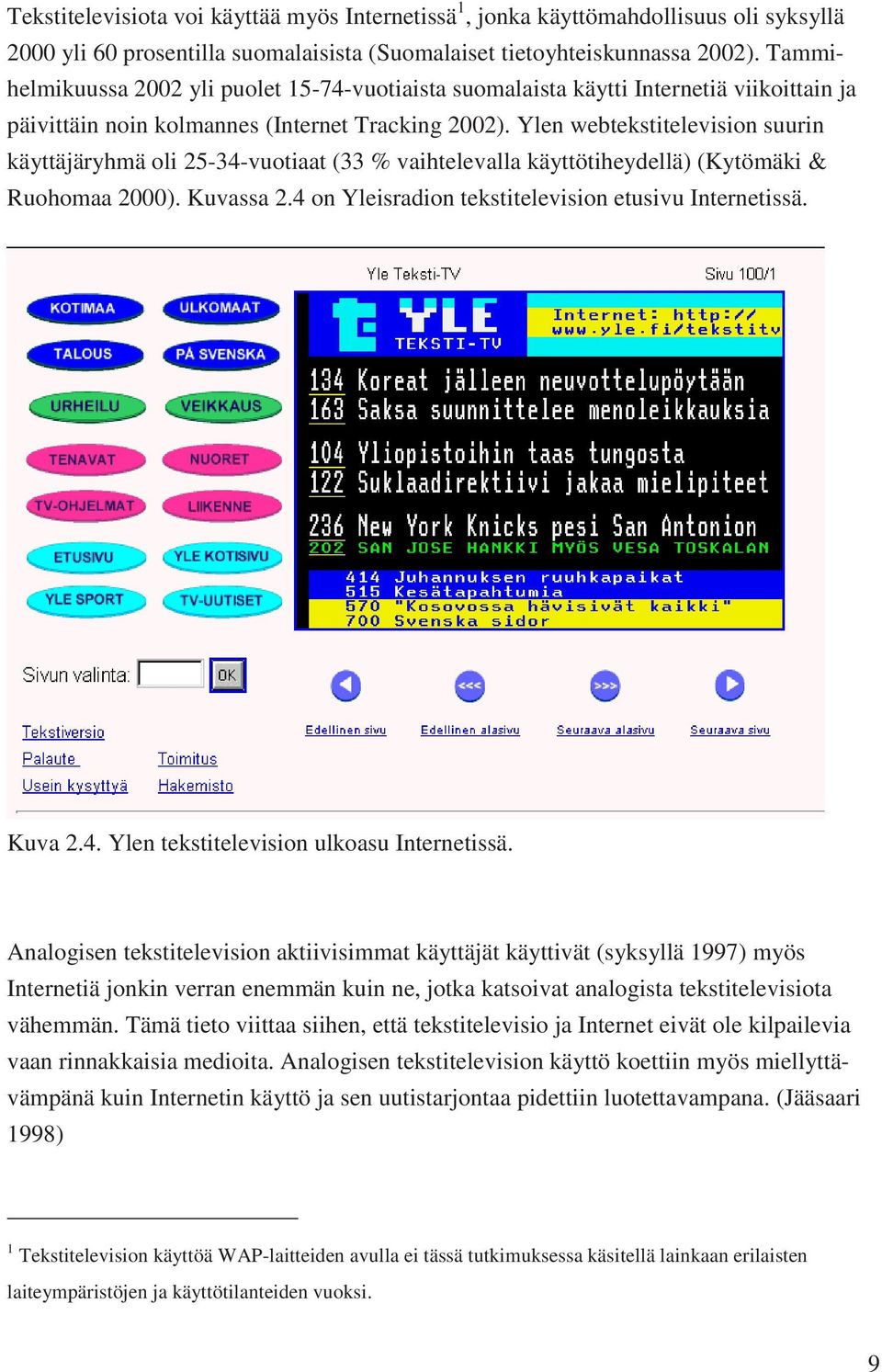 Ylen webtekstitelevision suurin käyttäjäryhmä oli 25-34-vuotiaat (33 % vaihtelevalla käyttötiheydellä) (Kytömäki & Ruohomaa 2000). Kuvassa 2.4 on Yleisradion tekstitelevision etusivu Internetissä.