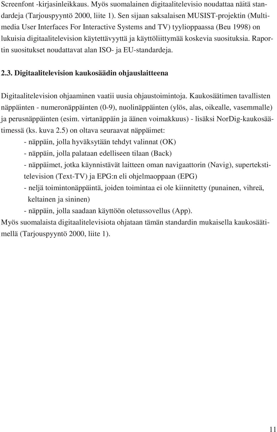 suosituksia. Raportin suositukset noudattavat alan ISO- ja EU-standardeja. 2.3. Digitaalitelevision kaukosäädin ohjauslaitteena Digitaalitelevision ohjaaminen vaatii uusia ohjaustoimintoja.